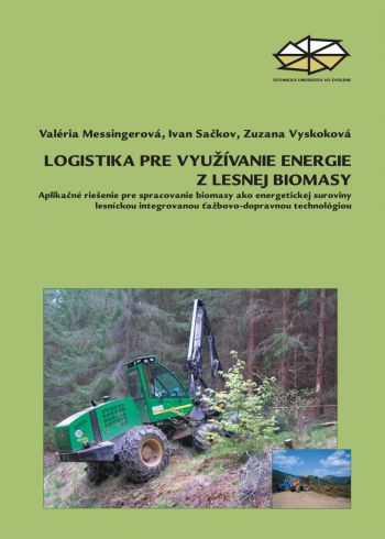 Logistika pre využívanie energie z lesnej biomasy – Aplikačné riešenie pre spracovanie biomasy ako energetickej suroviny lesníckou integrovanou ťažbovo-dopravnou technológiou